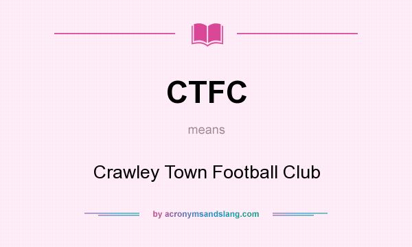 What does CTFC mean? It stands for Crawley Town Football Club
