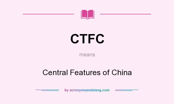 What does CTFC mean? It stands for Central Features of China