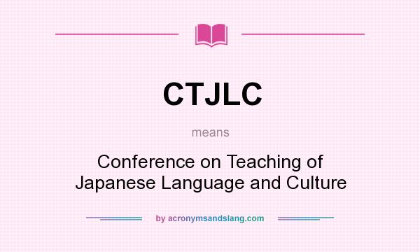What does CTJLC mean? It stands for Conference on Teaching of Japanese Language and Culture