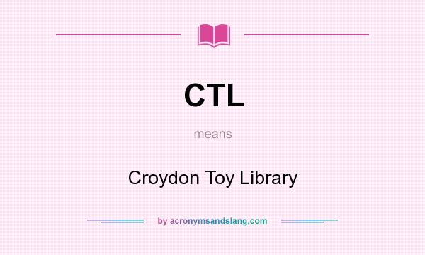 What does CTL mean? It stands for Croydon Toy Library