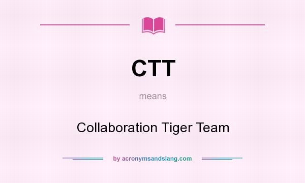 What does CTT mean? It stands for Collaboration Tiger Team