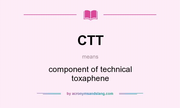 What does CTT mean? It stands for component of technical toxaphene