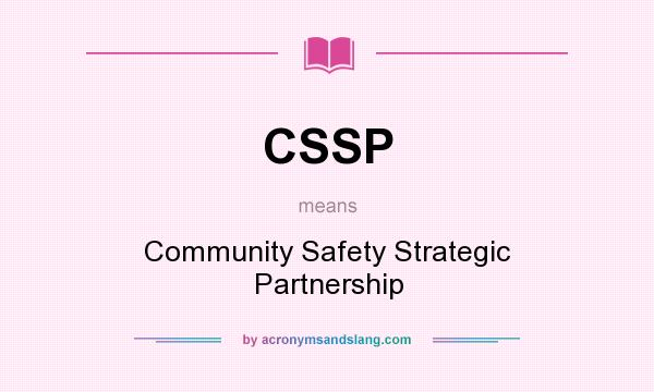 What does CSSP mean? It stands for Community Safety Strategic Partnership