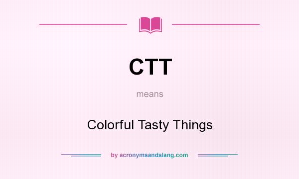 What does CTT mean? It stands for Colorful Tasty Things