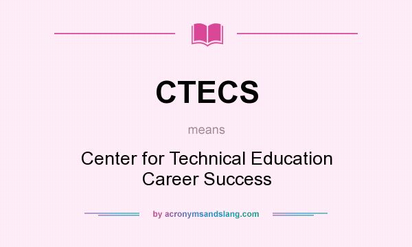 What does CTECS mean? It stands for Center for Technical Education Career Success