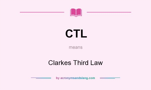 What does CTL mean? It stands for Clarkes Third Law