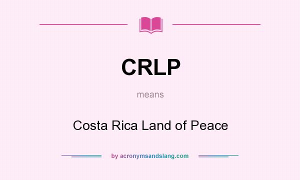 What does CRLP mean? It stands for Costa Rica Land of Peace