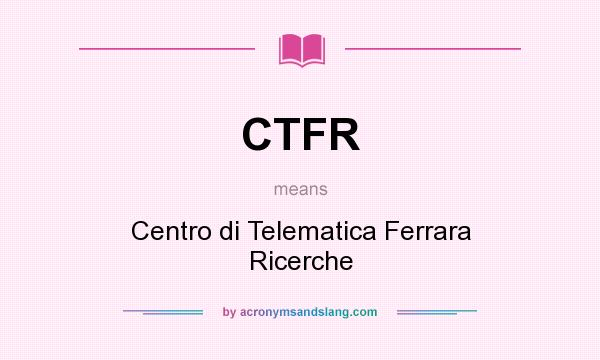 What does CTFR mean? It stands for Centro di Telematica Ferrara Ricerche