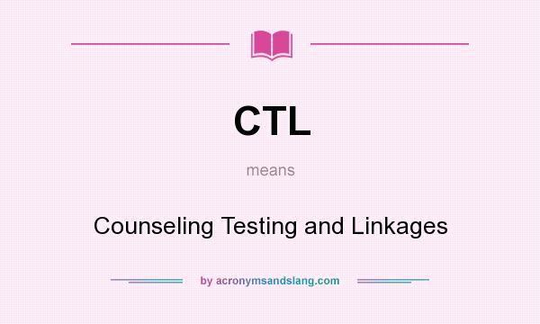 What does CTL mean? It stands for Counseling Testing and Linkages