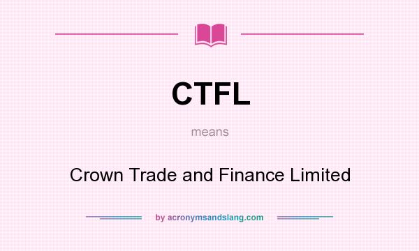 What does CTFL mean? It stands for Crown Trade and Finance Limited