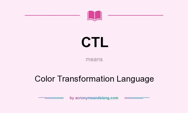 What does CTL mean? It stands for Color Transformation Language