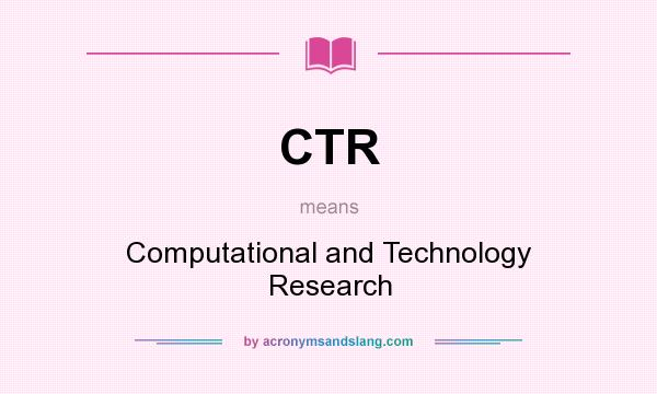 What does CTR mean? It stands for Computational and Technology Research