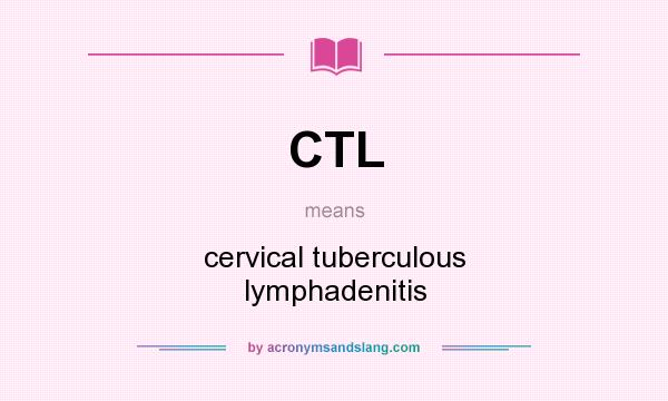 What does CTL mean? It stands for cervical tuberculous lymphadenitis