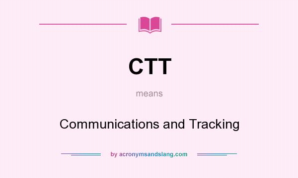 What does CTT mean? It stands for Communications and Tracking