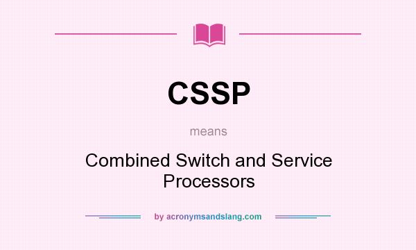 What does CSSP mean? It stands for Combined Switch and Service Processors