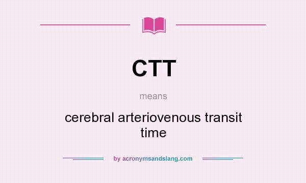 What does CTT mean? It stands for cerebral arteriovenous transit time