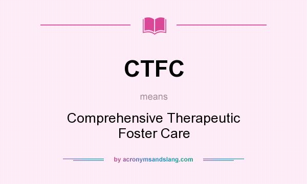 What does CTFC mean? It stands for Comprehensive Therapeutic Foster Care