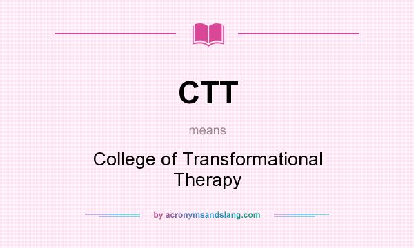 What does CTT mean? It stands for College of Transformational Therapy