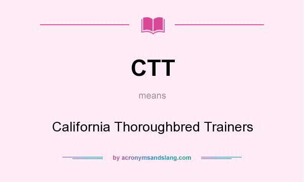 What does CTT mean? It stands for California Thoroughbred Trainers