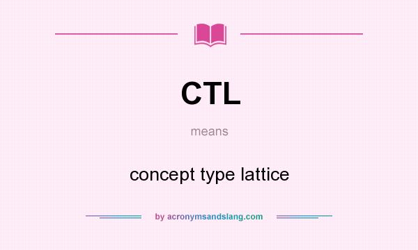 What does CTL mean? It stands for concept type lattice