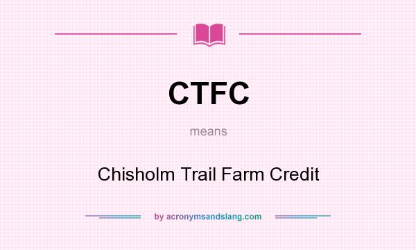What does CTFC mean? It stands for Chisholm Trail Farm Credit