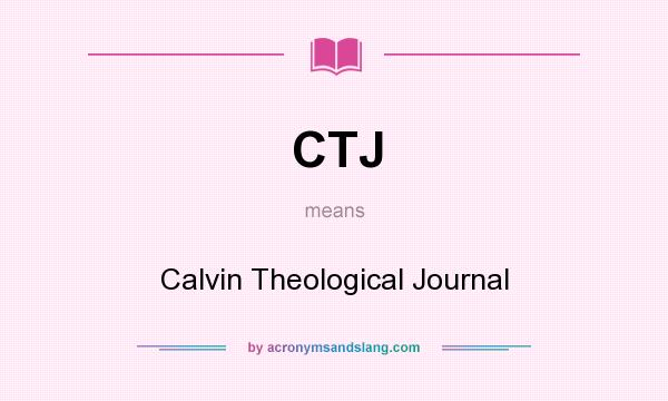 What does CTJ mean? It stands for Calvin Theological Journal