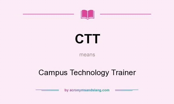 What does CTT mean? It stands for Campus Technology Trainer