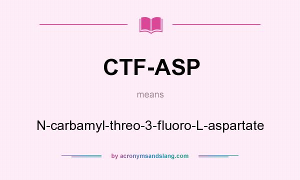 What does CTF-ASP mean? It stands for N-carbamyl-threo-3-fluoro-L-aspartate