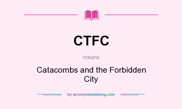 What does CTFC mean? It stands for Catacombs and the Forbidden City