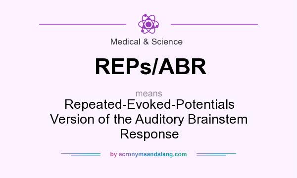 What does REPs/ABR mean? It stands for Repeated-Evoked-Potentials Version of the Auditory Brainstem Response