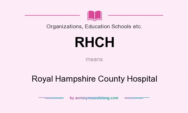 What does RHCH mean? It stands for Royal Hampshire County Hospital