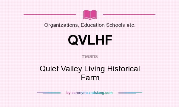 What does QVLHF mean? It stands for Quiet Valley Living Historical Farm