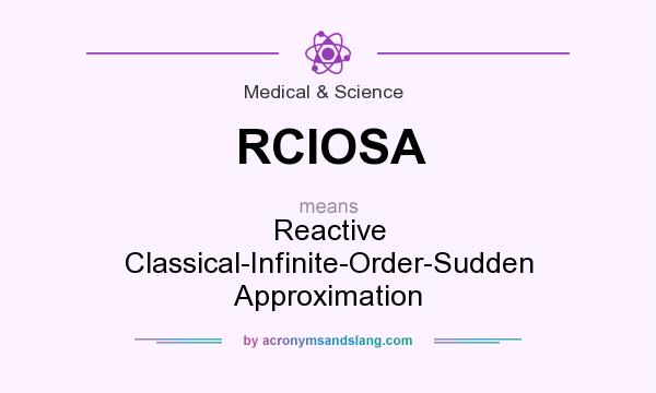 What does RCIOSA mean? It stands for Reactive Classical-Infinite-Order-Sudden Approximation