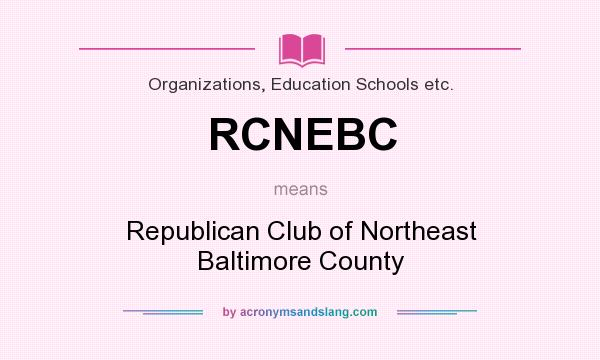 What does RCNEBC mean? It stands for Republican Club of Northeast Baltimore County