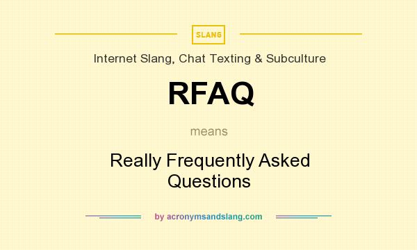 What does RFAQ mean? It stands for Really Frequently Asked Questions