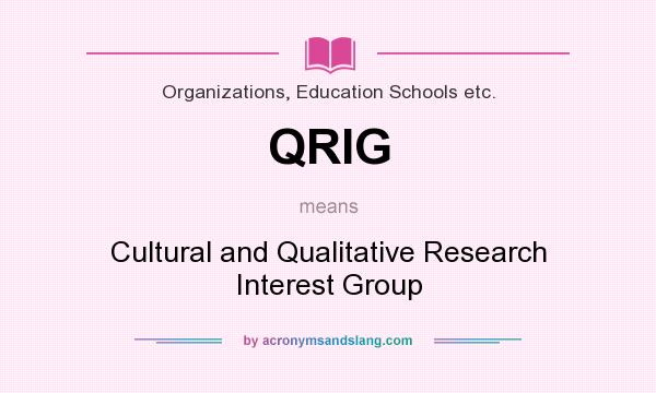 What does QRIG mean? It stands for Cultural and Qualitative Research Interest Group