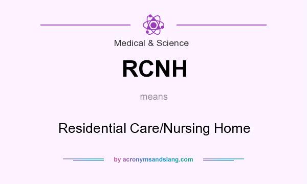 What does RCNH mean? It stands for Residential Care/Nursing Home