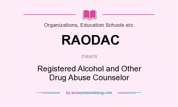 What does RAODAC mean? It stands for Registered Alcohol and Other Drug Abuse Counselor