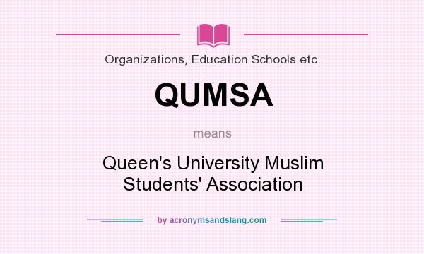 What does QUMSA mean? It stands for Queen`s University Muslim Students` Association