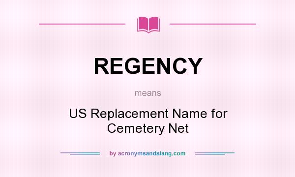 What does REGENCY mean? It stands for US Replacement Name for Cemetery Net