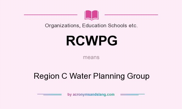 What does RCWPG mean? It stands for Region C Water Planning Group