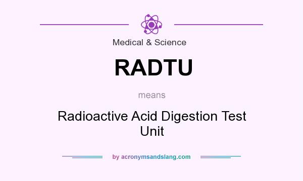 What does RADTU mean? It stands for Radioactive Acid Digestion Test Unit