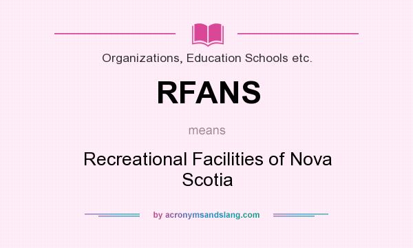 What does RFANS mean? It stands for Recreational Facilities of Nova Scotia