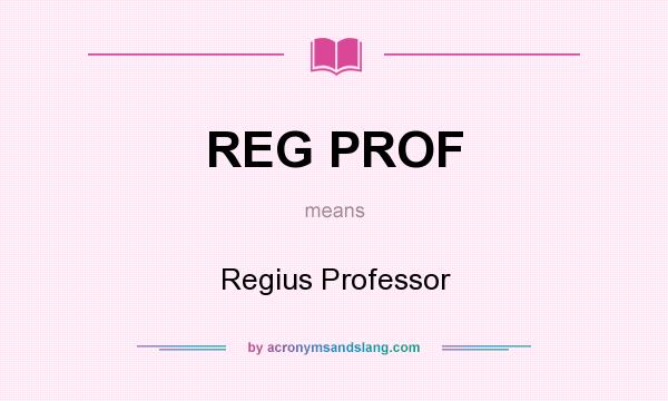 What does REG PROF mean? It stands for Regius Professor