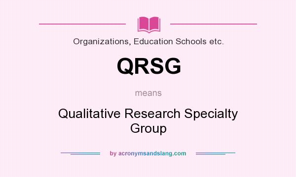 What does QRSG mean? It stands for Qualitative Research Specialty Group