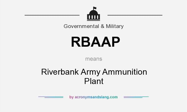 What does RBAAP mean? It stands for Riverbank Army Ammunition Plant