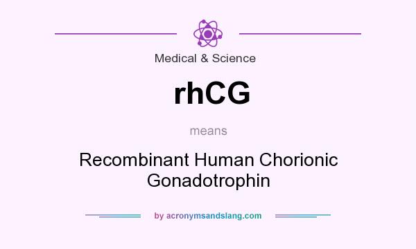 What does rhCG mean? It stands for Recombinant Human Chorionic Gonadotrophin