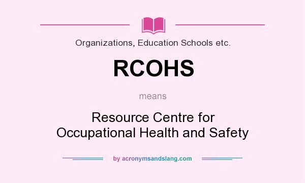 What does RCOHS mean? It stands for Resource Centre for Occupational Health and Safety