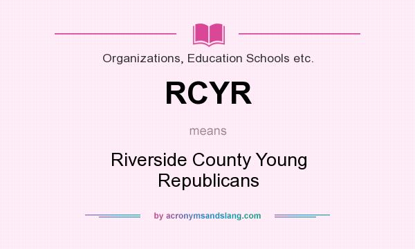 What does RCYR mean? It stands for Riverside County Young Republicans