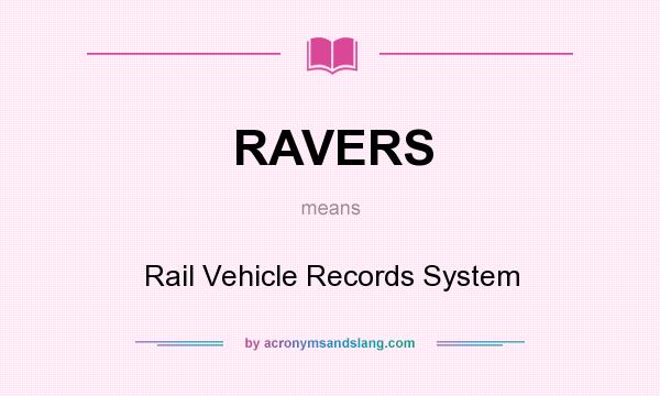 What does RAVERS mean? It stands for Rail Vehicle Records System